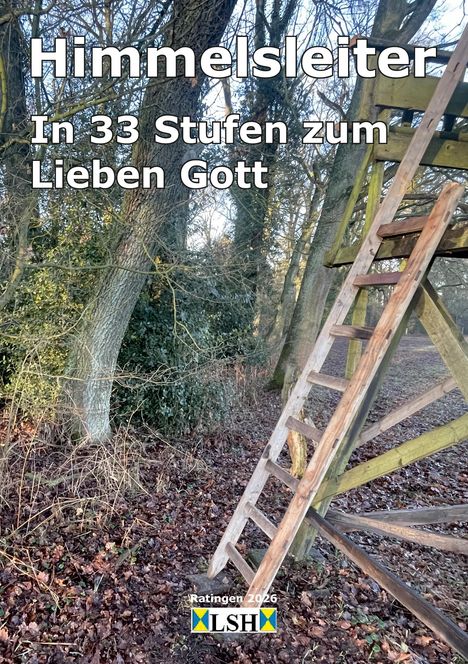 Text: "Himmelsleiter: In 33 Stufen zum Lieben Gott." Eine Holzleiter steht im Wald. Unten ein Logo mit "Ratingen 2026 LSH".