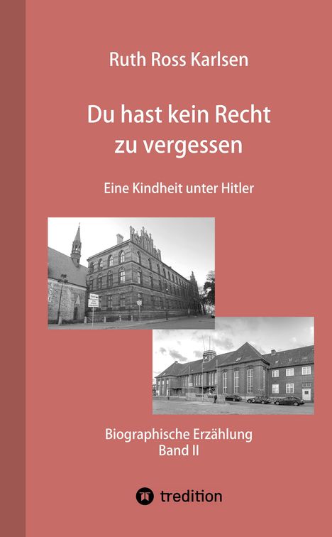 Titel: "Du hast kein Recht zu vergessen". Untertitel: "Eine Kindheit unter Hitler". Biographische Erzählung, Band II. Zwei Schwarz-Weiß-Fotos von Gebäuden auf rotem Hintergrund. Oben Schriftzug "Ruth Ross Karlsen", unten Logo von "tredition".