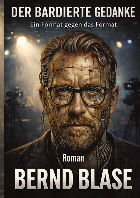 "Der bardierte Gedanke", "Ein Format gegen das Format", "Roman", "Bernd Blase". Cyborg-Mann mit Brille in technischer Umgebung.