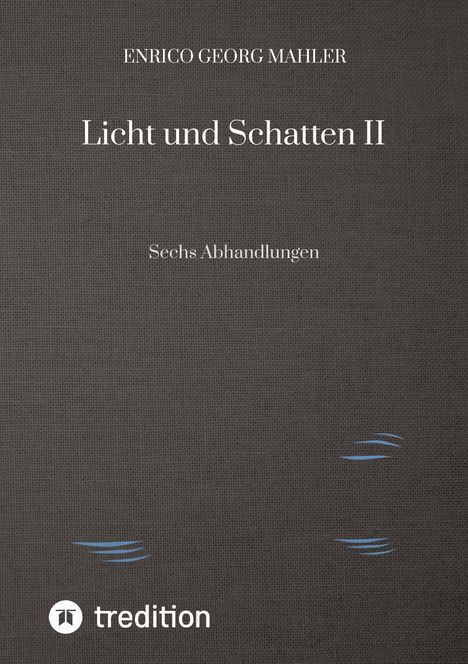 „ENRICO GEORG MAHLER, Licht und Schatten II, Sechs Abhandlungen“. Grauer Hintergrund, Logo unten links.
