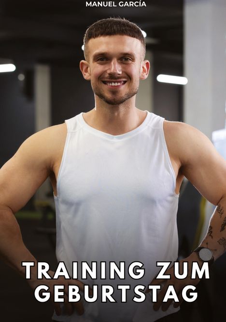 Oben steht "MANUEL GARCÍA", unten "TRAINING ZUM GEBURTSTAG". Ein lächelnder Mann in einem Fitnessstudio trägt ein weißes Shirt.