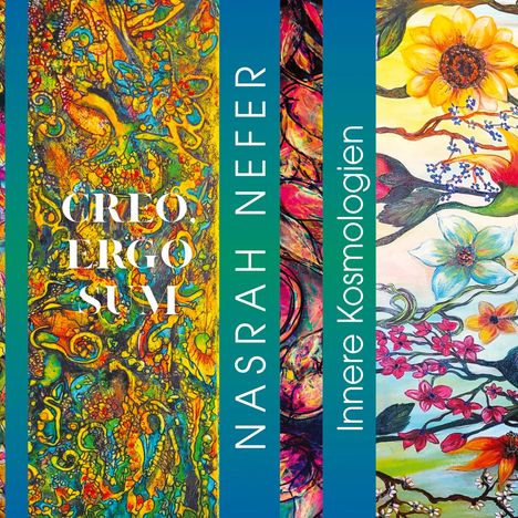 "CREO ERGO SUM", "NASRAH NEFER", "Innere Kosmologien". Bunte, abstrakte und florale Illustrationen mit lebhaften Farben.