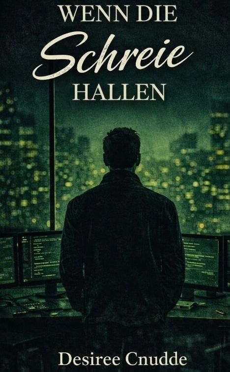 Text: "Wenn die Schreie hallen" und "Desiree Cnudde". Ein Mann steht vor großen Monitoren, im Hintergrund eine Stadtansicht.