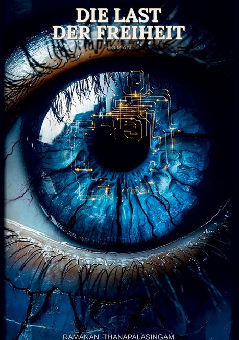 Titel: "DIE LAST DER FREIHEIT", „Roman“. Illustration eines blauen Auges mit digitalen Schaltkreisen.
