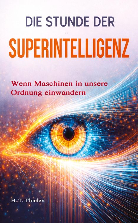 Text: "DIE STUNDE DER SUPERINTELLIGENZ. Wenn Maschinen in unsere Ordnung einwandern. H. T. Thielen." Grafik: Auge mit Lichteffekten.