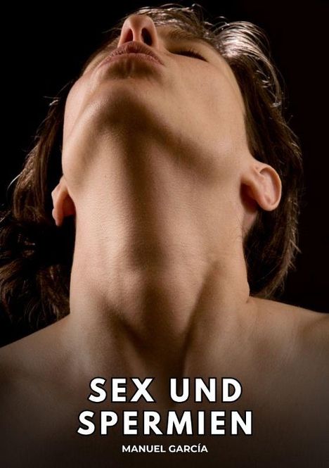 "SEX UND SPERMIEN. MANUEL GARCÍA." Ein Kopf nach hinten geneigt, mit sichtbarer Kehle und geschlossenen Augen.