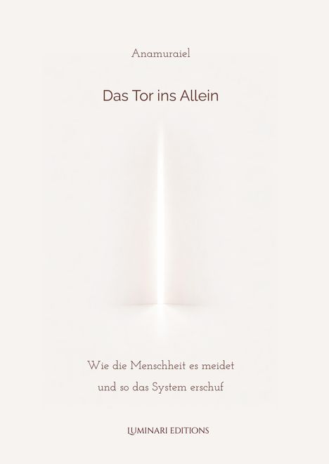 Titel: "Das Tor ins Allein", Untertitel: "Wie die Menschheit es meidet...", Verlag: LUMINARI EDITIONS. Dezentes, helles Design.