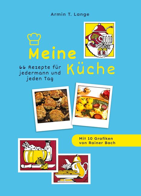 "Armin T. Lange. Meine Küche. 66 Rezepte für jedermann und jeden Tag. Mit 10 Grafiken von Rainer Bach." Enthält Fotos von Gerichten und Zeichnungen.