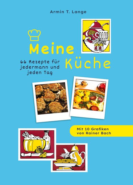 „Armin T. Lange, Meine Küche. 66 Rezepte für jedermann und jeden Tag. Mit 10 Grafiken von Rainer Bach.“  
Mehrere Essensbilder und Illustrationen von Küchenutensilien.