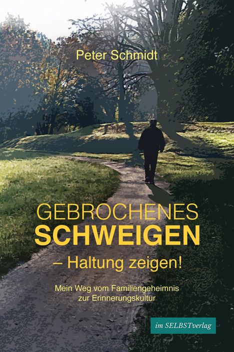 Text: "Peter Schmidt, GEBROCHENES SCHWEIGEN – Haltung zeigen! Mein Weg vom Familiengeheimnis zur Erinnerungskultur."

Illustration: Eine Person geht einen Waldweg entlang.