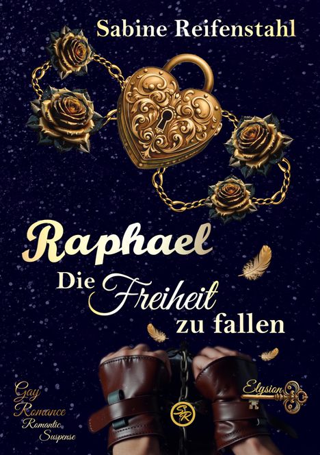 "Sabine Reifenstahl. Raphael. Die Freiheit zu fallen. Zwei gefesselte Hände, goldene Rosen, Herzschloss und Federn."