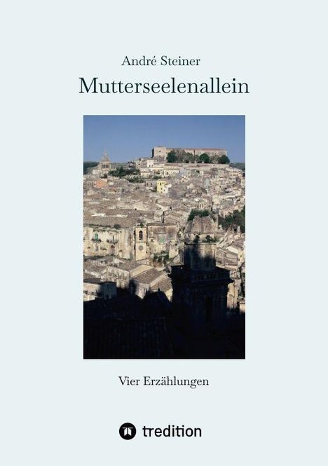 "Mutterseelenallein" von André Steiner, darunter "Vier Erzählungen". Bild eines alten Stadtpanoramas mit Festung.