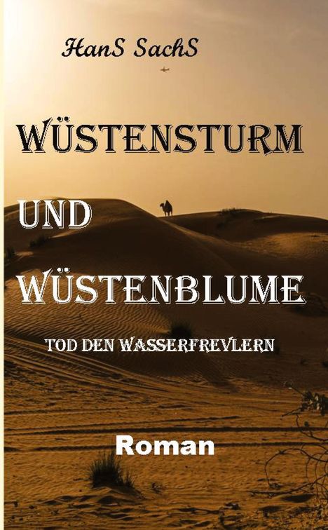 Text: "HanS SachS, WÜSTENSTURM UND WÜSTENBLUME, TOD DEN WASSERFREVLERN, Roman." Eine Wüstenlandschaft mit Kamel.