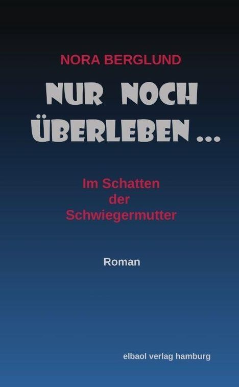 NORA BERGLUND. "Nur noch überleben... Im Schatten der Schwiegermutter". Roman. elbaol verlag hamburg. Dunkler Hintergrund.