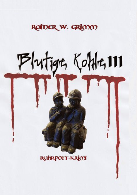 "Blutige Kohle III", "Rainer W. Grimm", "Ruhrpott-Krimi". Zwei Bergmannskulpturen, rote, blutartige Tropfen im Hintergrund.