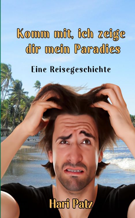 „Komm mit, ich zeige dir mein Paradies – Eine Reisegeschichte“ von Hari Patz. Illustration mit besorgtem Mann am Strand.