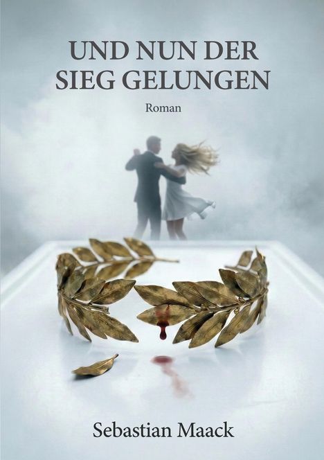 "UND NUN DER SIEG GELUNGEN", "Roman", "Sebastian Maack". Ein tanzendes Paar im Nebel, vorn ein blutbeschmiertes Lorbeerkranz.