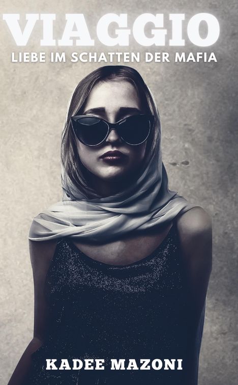 „VIAGGIO: Liebe im Schatten der Mafia“ und „KADEE MAZONI“. Frau mit Sonnenbrille und Schal vor grauem Hintergrund.