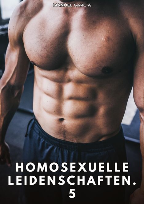 Text: "Homosexuelle Leidenschaften. 5". Ein muskulöser männlicher Oberkörper in Shorts, gut beleuchtet.
