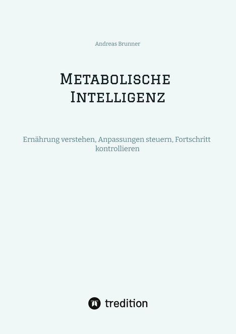 Oben steht "Andreas Brunner", gefolgt von "Metabolische Intelligenz". Unten: "Ernährung verstehen, Anpassungen steuern, Fortschritt kontrollieren." Darunter ein Logo von tredition.