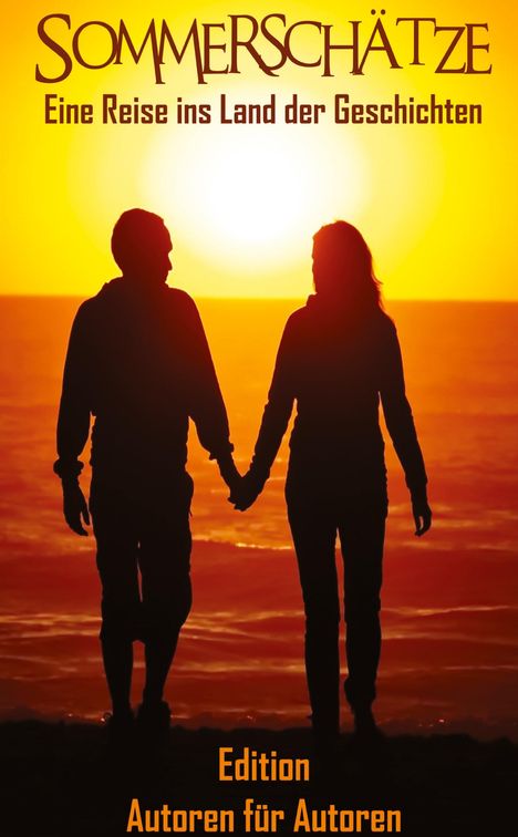 "Sommerschätze: Eine Reise ins Land der Geschichten. Edition Autoren für Autoren." Silhouette eines Paares bei Sonnenuntergang am Meer.