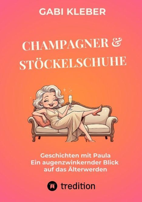 Text: GABI KLEBER, CHAMPAGNER & STÖCKELSCHUHE, Geschichten mit Paula - Ein augenzwinkernder Blick auf das Älterwerden. 

Illustration: Eine elegante, ältere Frau mit einem Champagnerglas auf einem Sofa.