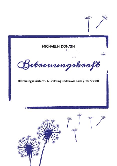 Text: "MICHAEL H. DONATH", "Betreuungskraft", "Betreuungsassistenz - Ausbildung und Praxis nach § 53c SGB XI". Illustration von Pusteblumen.