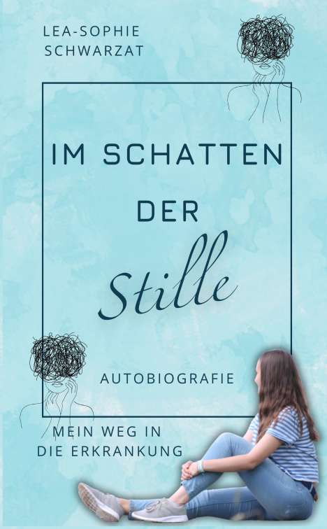 „LEA-SOPHIE SCHWARZAT, IM SCHATTEN DER Stille, AUTOBIOGRAFIE, MEIN WEG IN DIE ERKRANKUNG.“ Mädchen sitzt, Skizzenkopf.