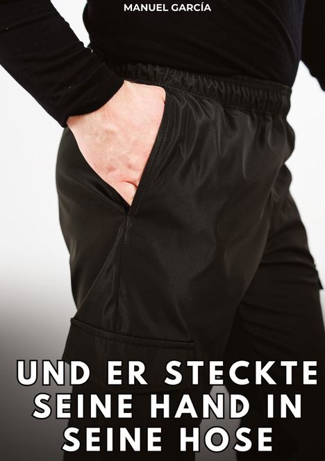 Text: "UND ER STECKTE SEINE HAND IN SEINE HOSE". Nahaufnahme einer Person in schwarzem Oberteil und Hose, Hand in Tasche.