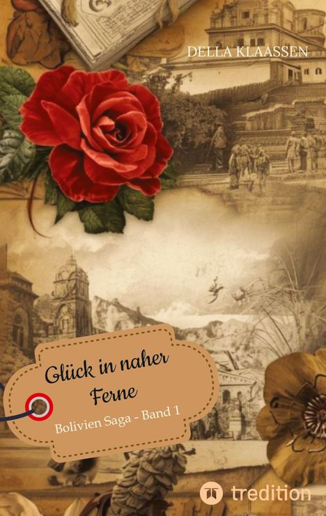 „Glück in naher Ferne: Bolivien Saga - Band 1“ steht auf einem Etikett, umgeben von einer Rose und historischen Szenen.