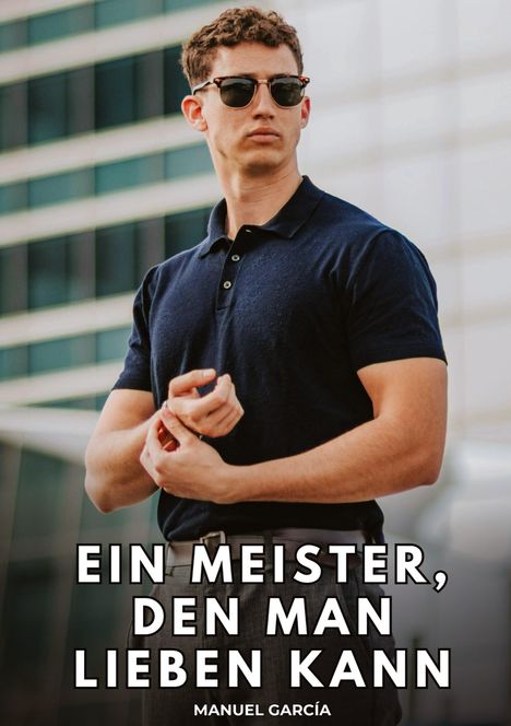 Text: „Ein Meister, den man lieben kann“ und „Manuel García“. Ein Mann mit Sonnenbrille in dunklem Polo vor moderner Architektur.