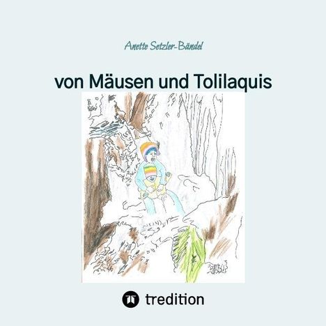 "von Mäusen und Tolilaquis" steht groß, darüber "Anette Setzler-Bändel". Darunter eine Zeichnung eines Kindes in buntem Pullover im Wald.