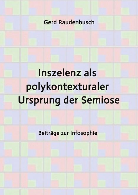 Titel: "Inszelenz als polykontexturaler Ursprung der Semiose". Autor: Gerd Raudenbusch. Hintergrund: bunte geometrische Muster.