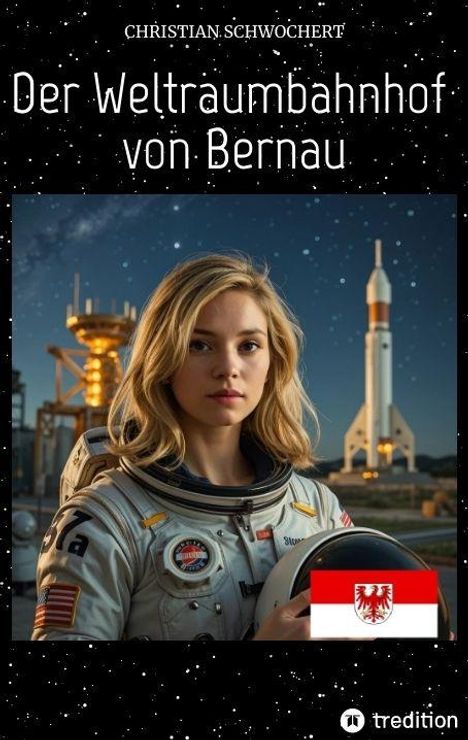 Text oben: "Christian Schwochert"; Titel: "Der Weltraumbahnhof von Bernau". 

Unten: Frau im Astronautenanzug, Rakete, Flagge.