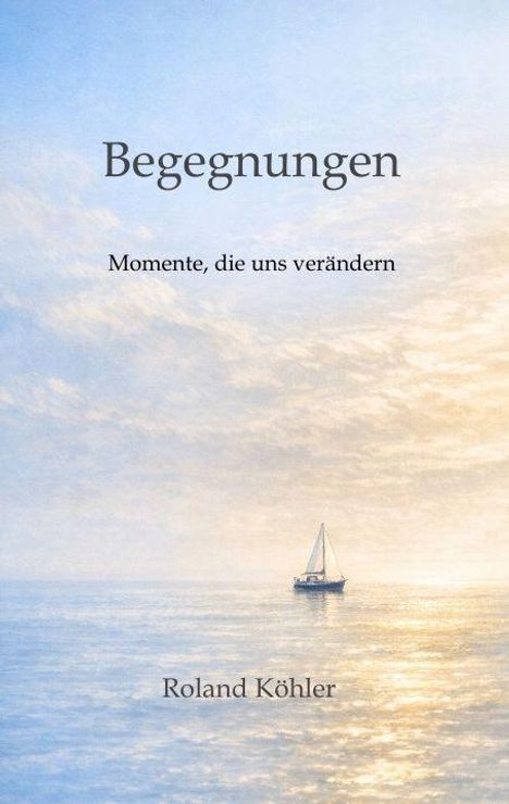 "Begegnungen", "Momente, die uns verändern", Roland Köhler. Illustration eines Segelboots auf ruhiger See bei Sonnenuntergang.