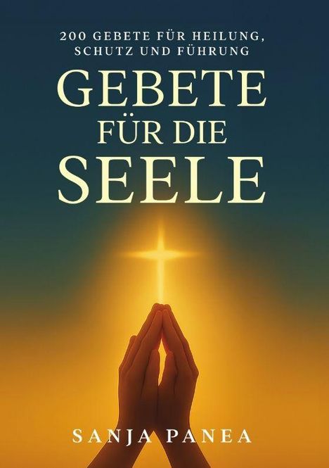 Text: "200 Gebete für Heilung, Schutz und Führung. Gebete für die Seele. Sanja Panea." Betende Hände vor einem Lichtkreuz.