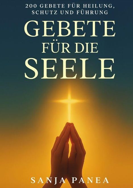 "200 Gebete für Heilung, Schutz und Führung. Gebete für die Seele. Sanja Panea." Zwei Hände bei Sonnenuntergang.