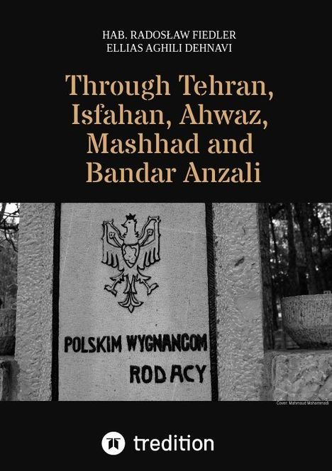 Titel: "Through Tehran, Isfahan, Ahwaz, Mashhad and Bandar Anzali". Stein mit einem Adler und Text: "Polskim Wygnańcom Rodacy". Unten "tredition" Logo.