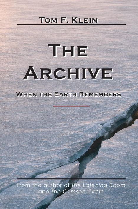 Text: "Tom F. Klein. The Archive. When the Earth Remembers." Hintergrund: Gefrorene Eisfläche mit Riss.