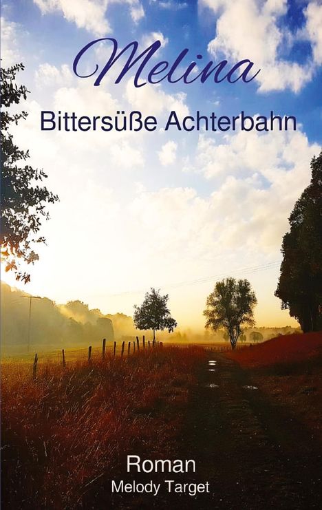 "Melina - Bittersüße Achterbahn. Roman von Melody Target." Landschaft mit Feldweg, Bäumen und Morgenhimmel.