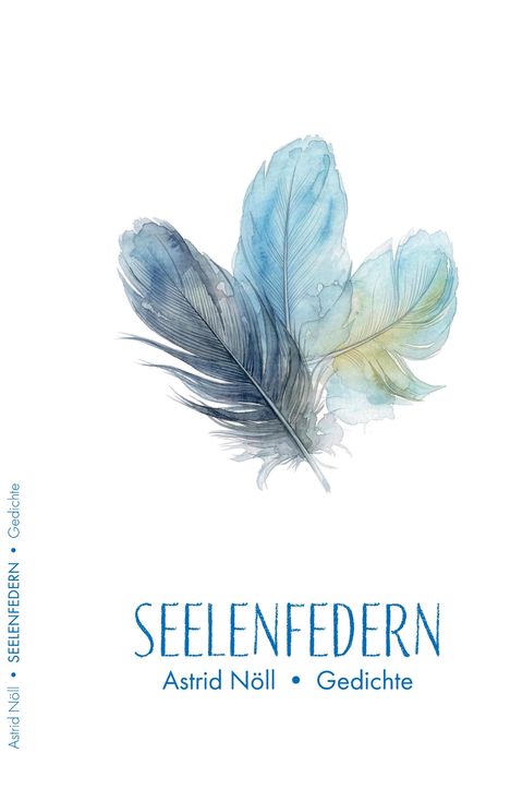 "SEELENFEDERN. Astrid Nöll. Gedichte." zeigt blaue und türkise Aquarellfedern.