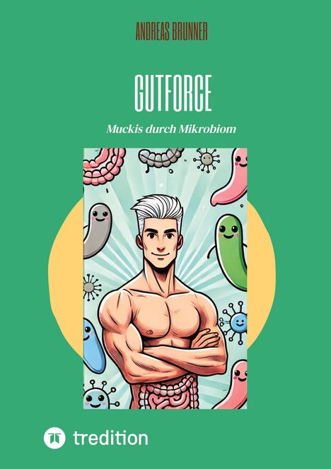 Text: "GUTFORCE, Muckis durch Mikrobiom, Andreas Brunner". Illustration: Muskelmann umgeben von lächelnden Mikroben.
