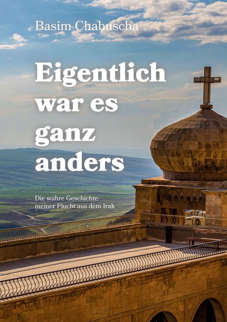 „Basim Chabuscha. Eigentlich war es ganz anders. Die wahre Geschichte meiner Flucht aus dem Irak.“  
Landschaft mit Klosterkuppel.