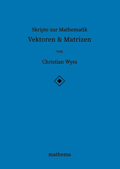 Text: "Skripte zur Mathematik Vektoren & Matrizen von Christian Wyss mathema". Blaue Hintergrundfarbe mit kleinem Symbol.