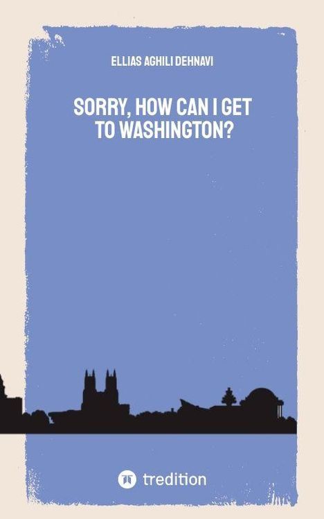 „SORRY, HOW CAN I GET TO WASHINGTON?“ von Ellias Aghili Dehnavi. Unten schwarze Skyline-Silhouette und „tredition“-Logo.