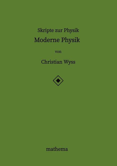 Titel: "Skripte zur Physik - Moderne Physik" von Christian Wyss, unten "mathema"; grünes Cover, schwarzer Text, mit Symbol.