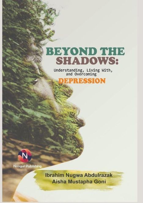 Titel: "BEYOND THE SHADOWS: Understanding, Living With, and Overcoming DEPRESSION" von Ibrahim N. Abdulrazak und Aisha M. Goni. Eine halbtransparente Seitensilhouette mit Blätterstruktur.