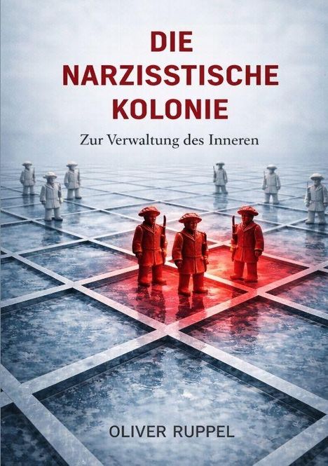 „DIE NARZISSTISCHE KOLONIE. Zur Verwaltung des Inneren. OLIVER RUPPEL.“ Rote und weiße Figuren auf kariertem Boden.