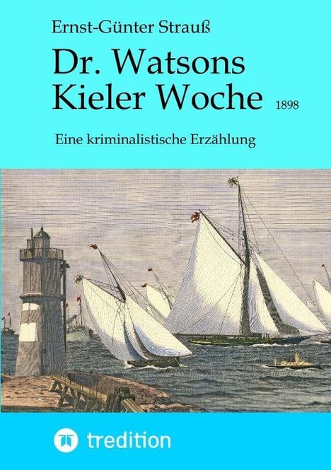 "Ernst-Günter Strauß, Dr. Watsons Kieler Woche 1898, Eine kriminalistische Erzählung." Segelboote und ein Leuchtturm.