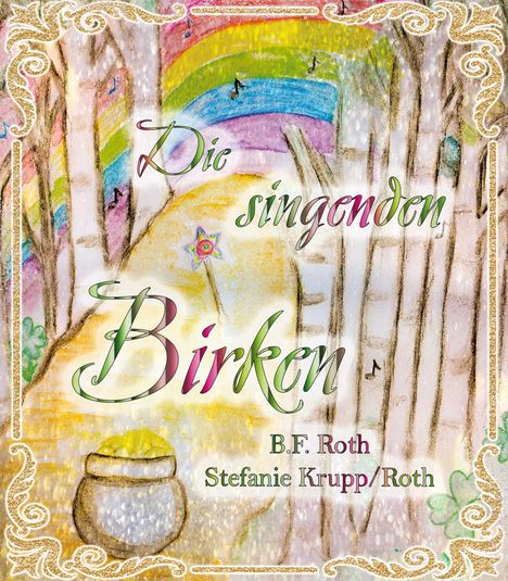 „Die singenden Birken“ steht in verspielter Schrift. B.F. Roth, Stefanie Krupp/Roth. Illustration mit Bäumen und Regenbogen.